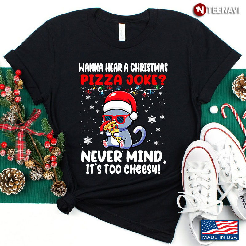 Wanna Hear A Christmas Pizza Joke Never Mind It’s Too Cheesy Ugly Christmas
