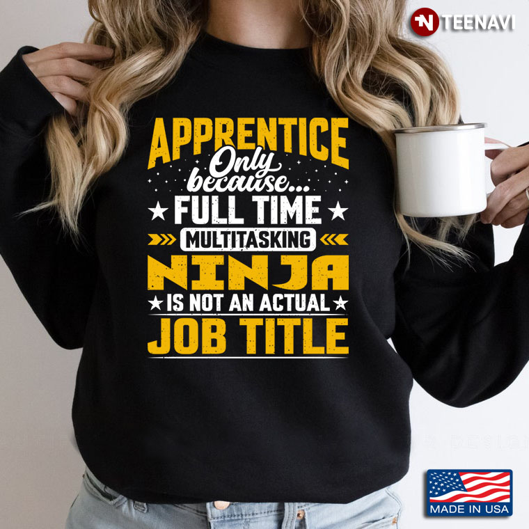 Funny Apprentice Only Because Full Time Multitasking Ninja Is Not An Actual Job Title