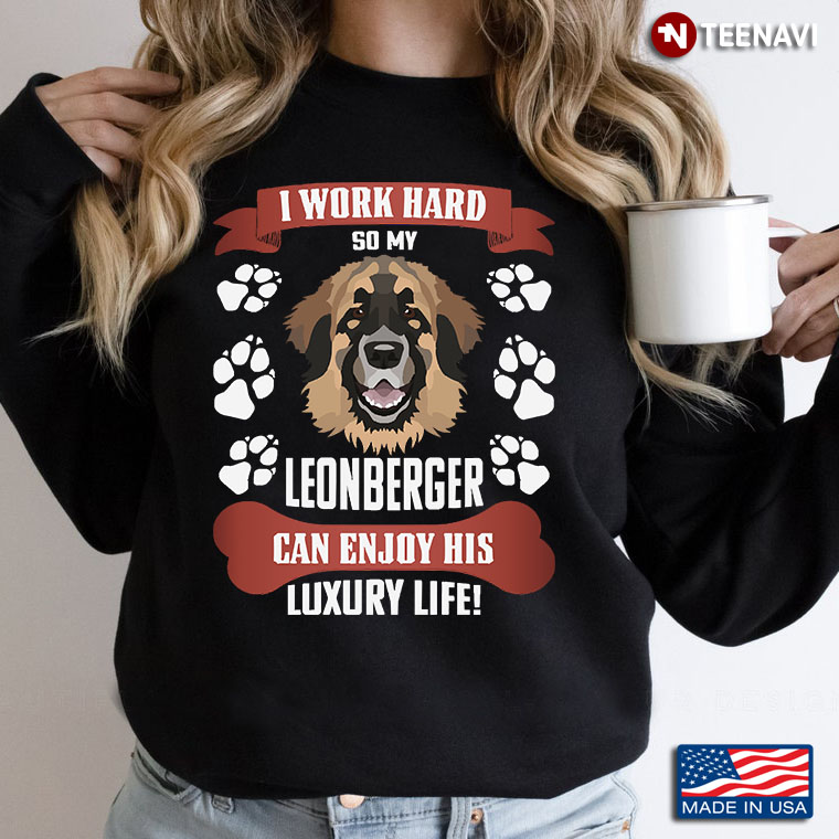 I Work Hard So My Leonberger Can Enjoy His Luxury Life