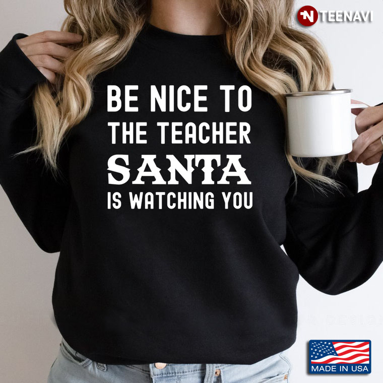 Funny Saying Be Nice To The Teacher Santa Is Watching