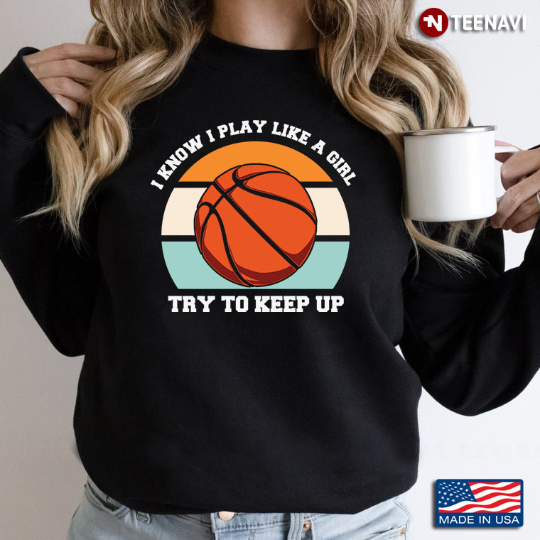 I Know I Play Like A Girl Basketball Funny Sport Girls