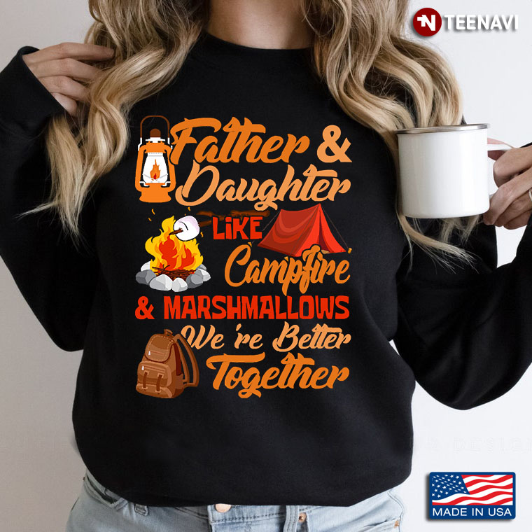 Father And Daughter Like Campfire And Marshmallows We’re Better Together
