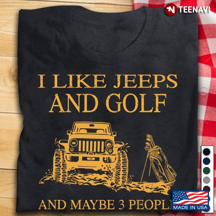 I Like Jeeps And Golf And Maybe 3 People