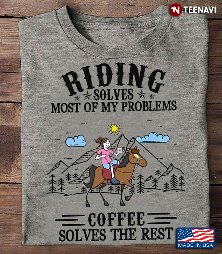 Riding Solves Most Of My Problems Coffee Solves The Rest