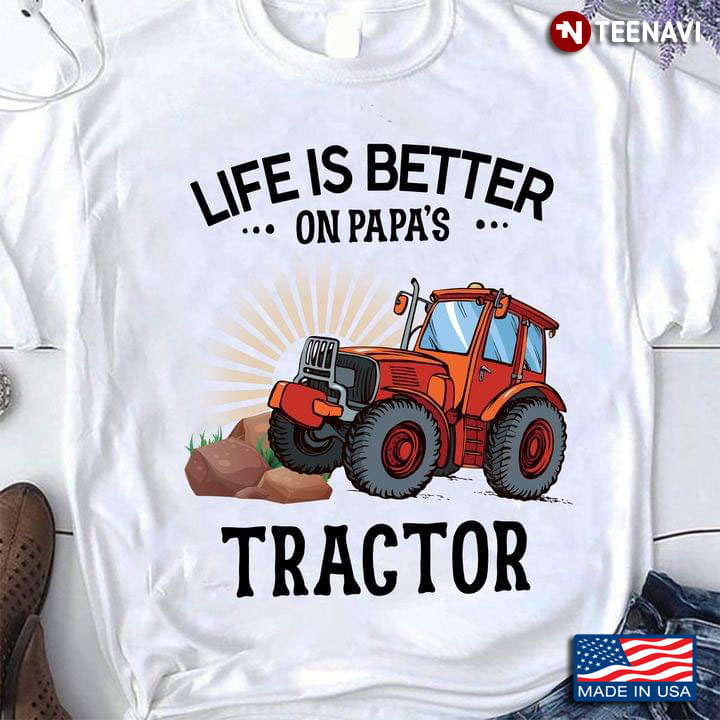 Life Is Better On Papa’s Tractor- Tractor Gift