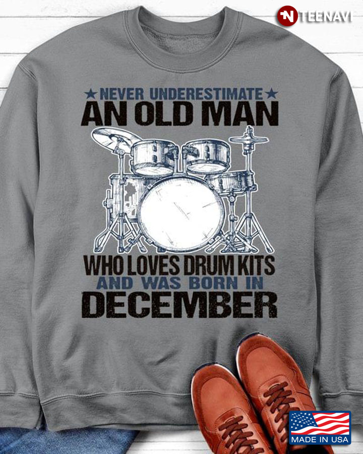 Never Underestimate An Old Man Who Loves Drum Kit And Was Born In December