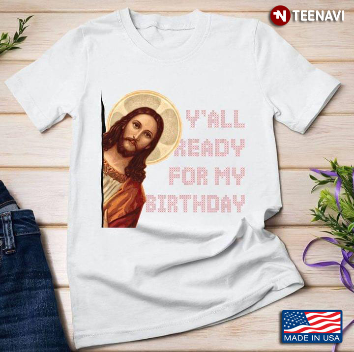 Jesus Y’all Ready For My Birthday
