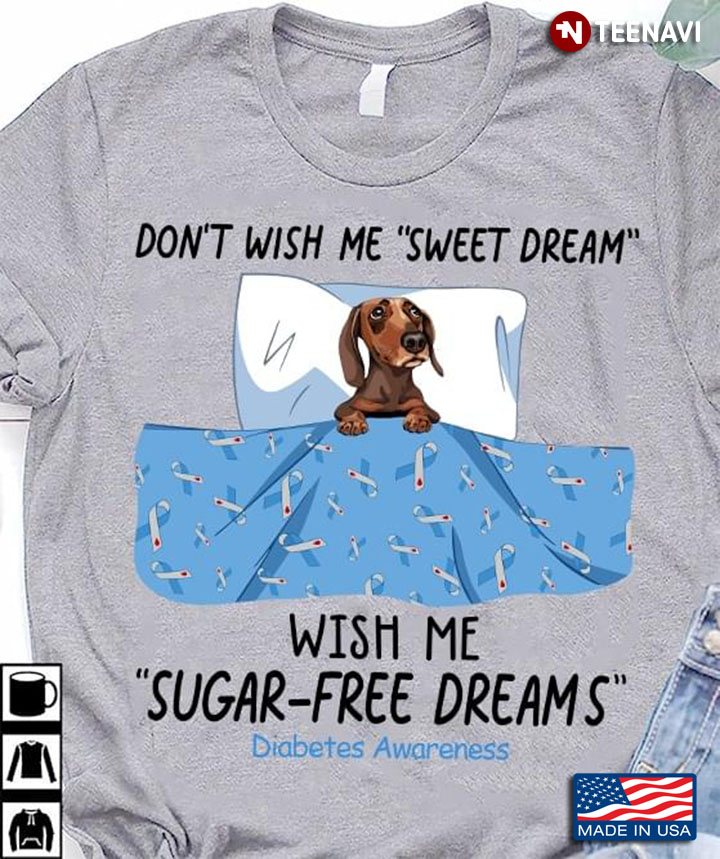 Best Don’t Wish Me Sweet Dream Wish Me Sugar Free Dreams Diabetes Awareness Dachshund Lover