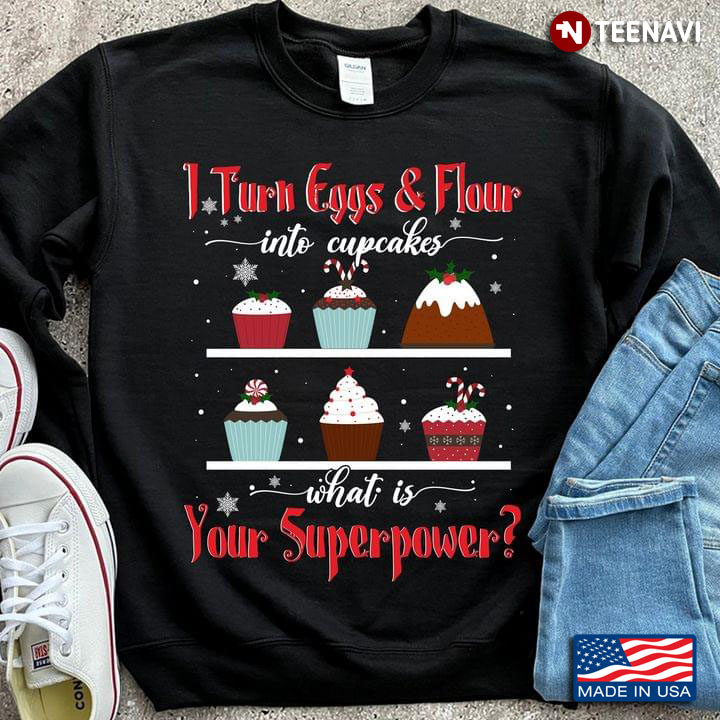 I Turn Eggs And Flour Into Cupcakes Funny Baking Your Superpower