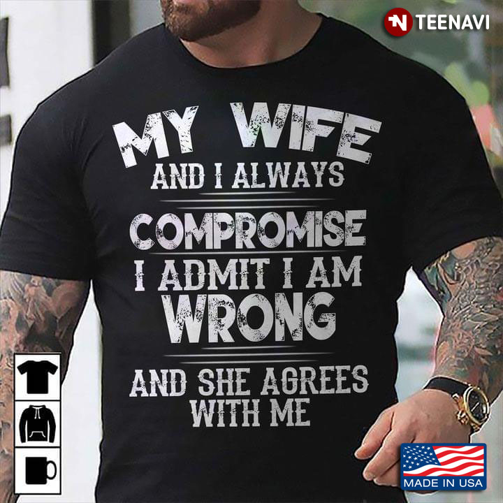 My Wife And I Always Compromise I Admit I Am Wrong And She Agrees With Me
