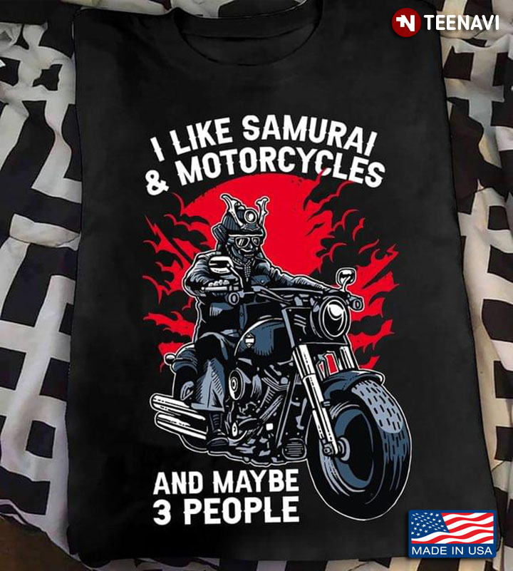 I Like Samurai And Motorcycles And Maybe 3 People