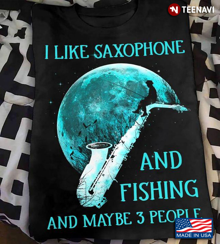 I Like Saxophone And Fishing And Maybe 3 People