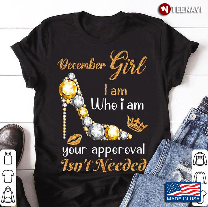 December Girl I Am Who I Am Your Approval Isn't Needed