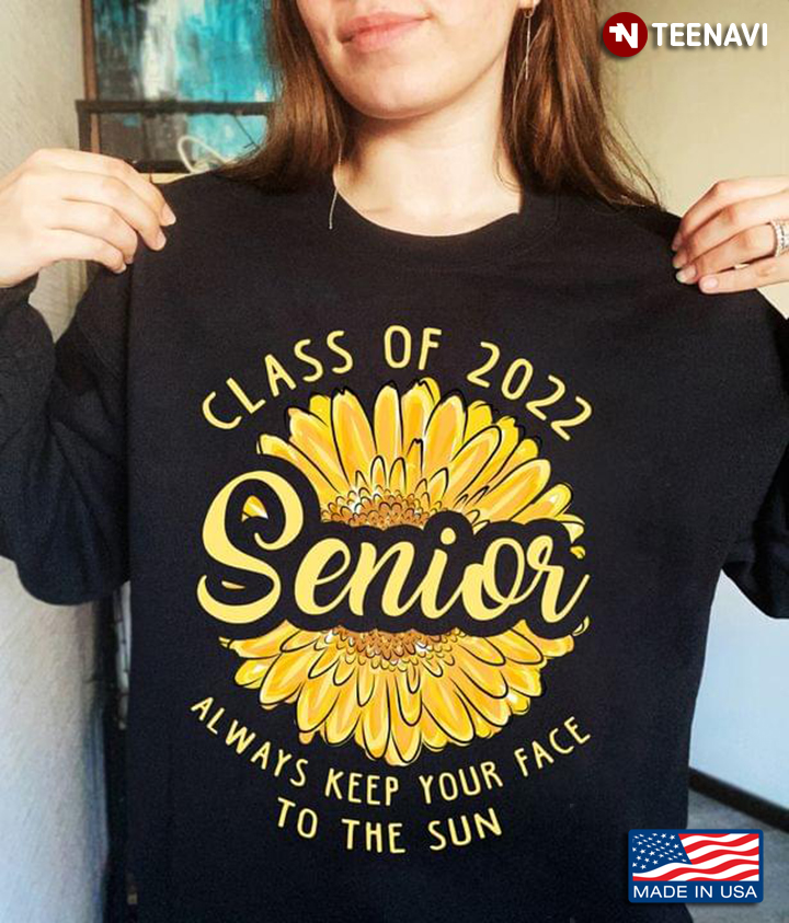 Class Of 2022 Senior Always Keep Your Face To The Sun