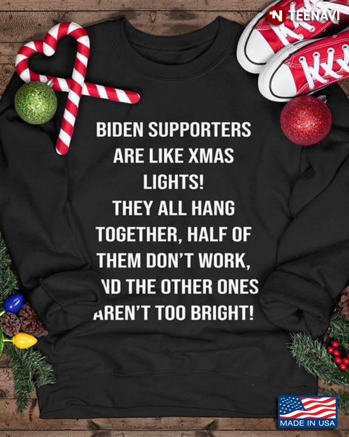 Biden Supporters Are Like Xmas Lights They All Hang Together Half Of Them Don’t Work