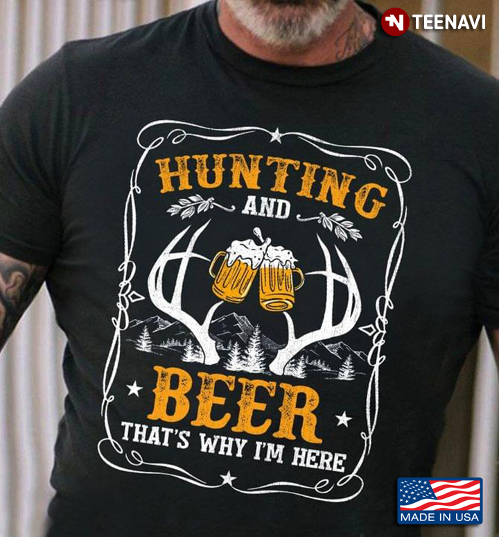 Hunting And Beer That’s Why I’m Here Deer Hunting Lover