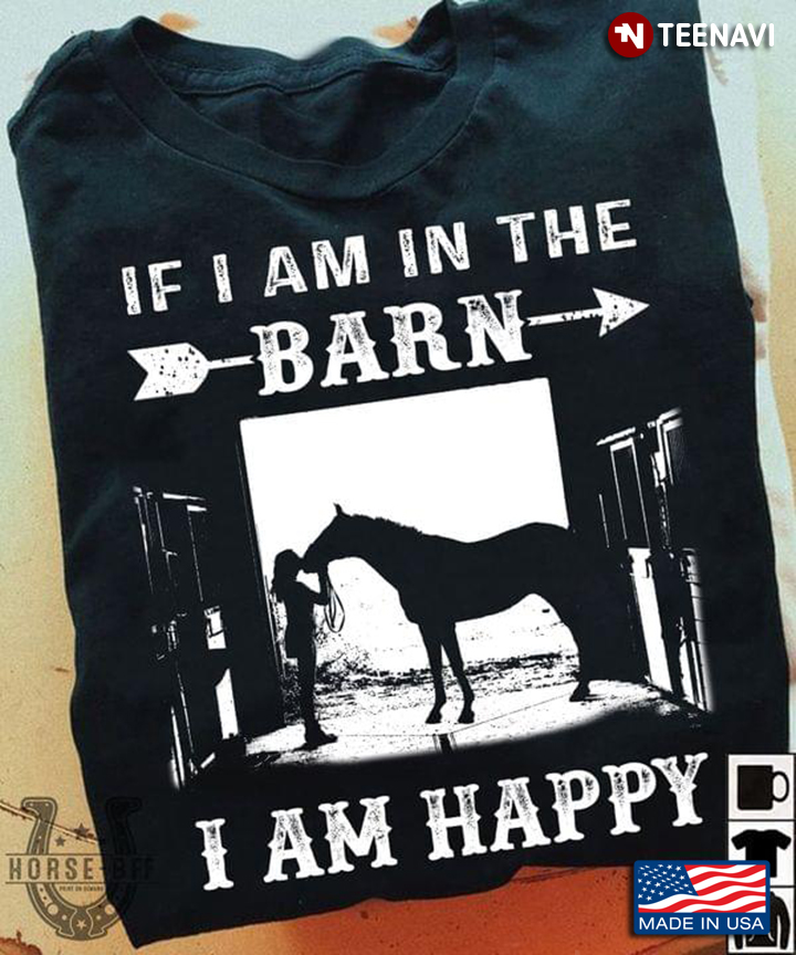 Horse If I Am In The Barn I Am Happy