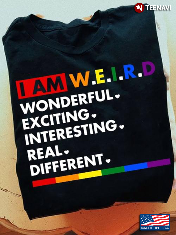 I Am Weird Wonderful Exciting Interesting Real Different LGBT