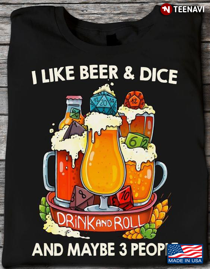 I Like Beer And Dice Drink And Roll And Maybe 3 People