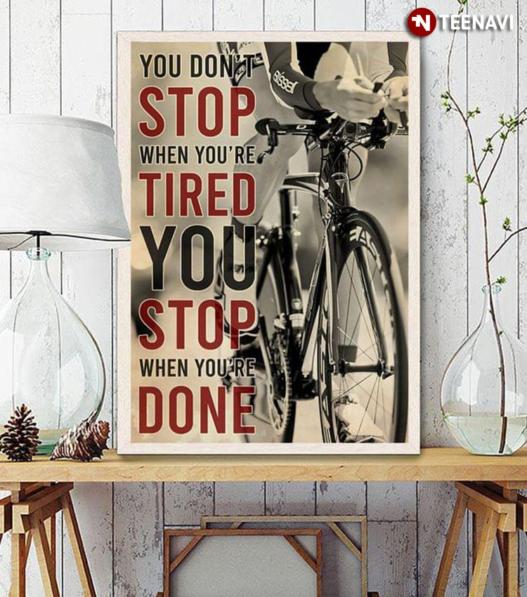 Cyclist Cycling You Don’t Stop When You’re Tired You Stop When You’re Done