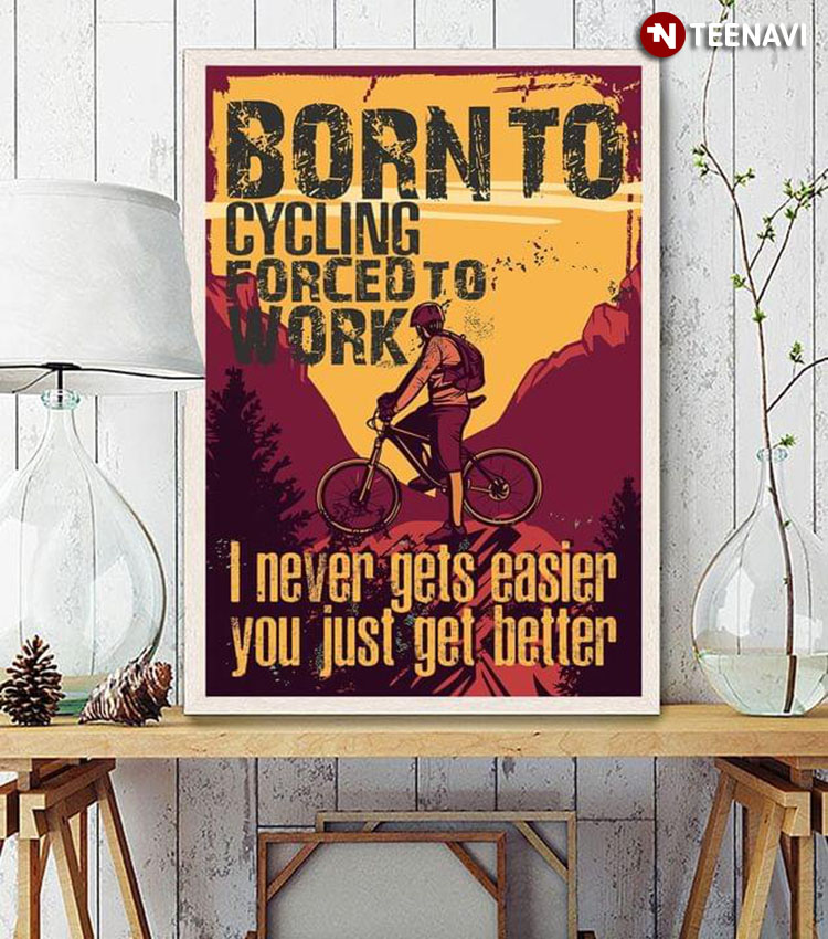 Vintage Born To Cycling Forced To Work I Never Gets Easier You Just Get Better
