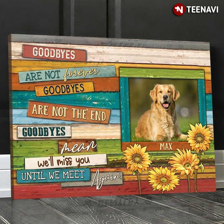 Personalized Name Golden Retriever & Sunflowers Goodbyes Are Not Forever Goodbyes Are Not The End Goodbyes Mean We'll Miss You Until We Meet Again