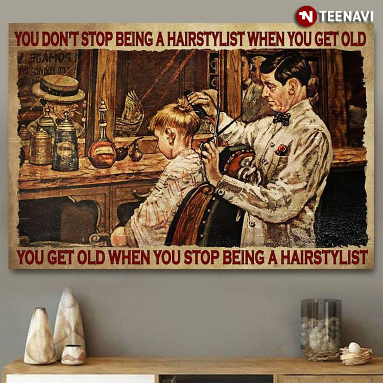 You Don’t Stop Being A Hairstylist When You Get Old You Get Old When You Stop Being A Hairstylist
