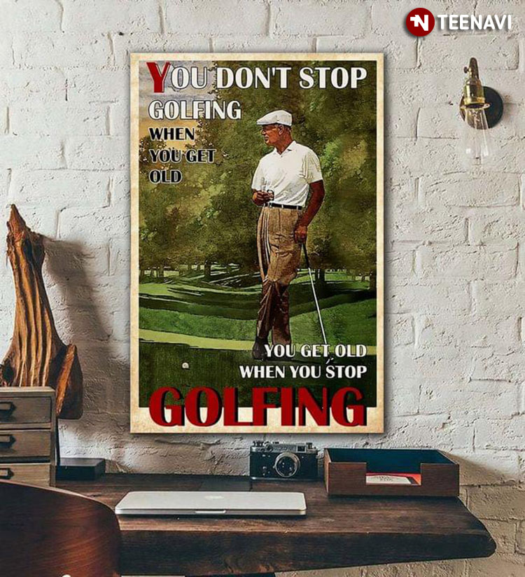 Vintage Golfer You Don’t Stop Golfing When You Get Old You Get Old When You Stop Golfing