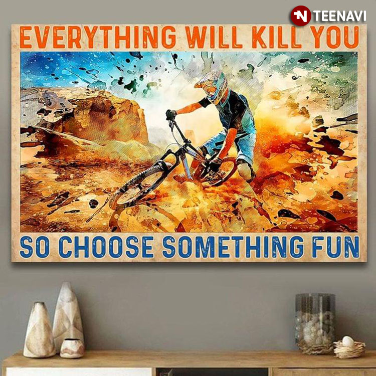 Watercolor Mountain Biker Everything Will Kill You So Choose Something Fun