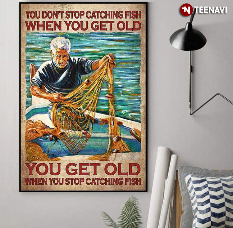 Vintage Old Fisherman You Don’t Stop Catching Fish When You Get Old You Get Old When You Stop Catching Fish