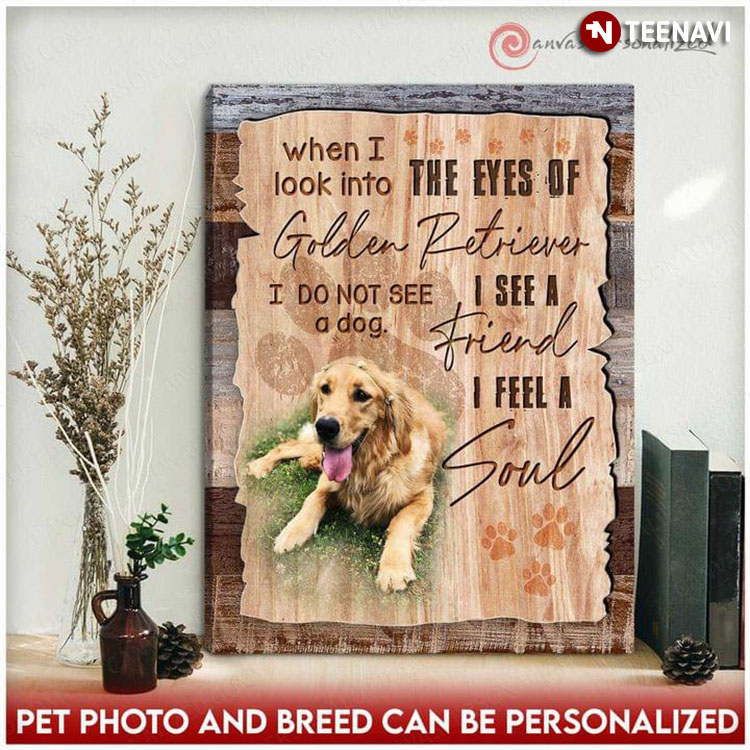 Personalized Pet Photo & Breed Dog Paw Prints When I Look Into The Eyes Of Golden Retriever I Do Not See A Dog I See A Friend I Feel A Soul