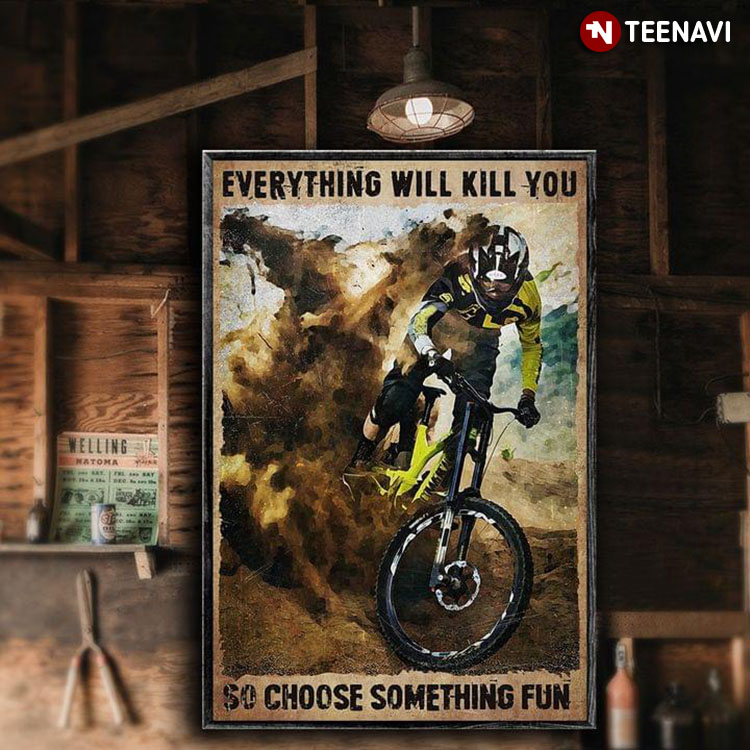 Vintage Mountain Biker On Dirt Track Everything Will Kill You So Choose Something Fun