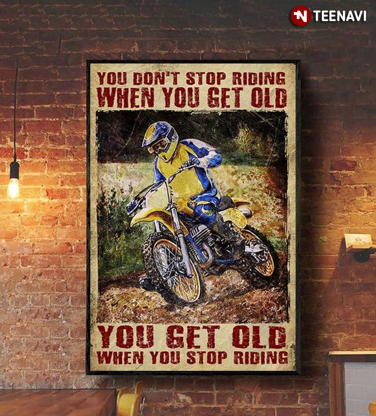 Vintage Motocross Rider You Don’t Stop Riding When You Get Old You Get Old When You Stop Riding
