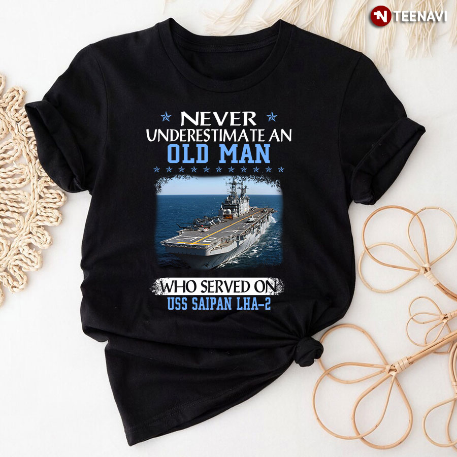 Never Underestimate An Old Man Who Served On USS Saipan LHA-2 T-Shirt - Unisex Tee