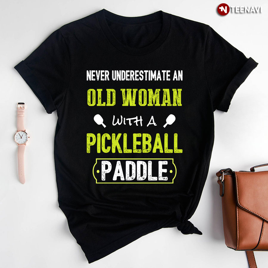 Never Underestimate An Old Woman With Pickleball Paddle T-Shirt