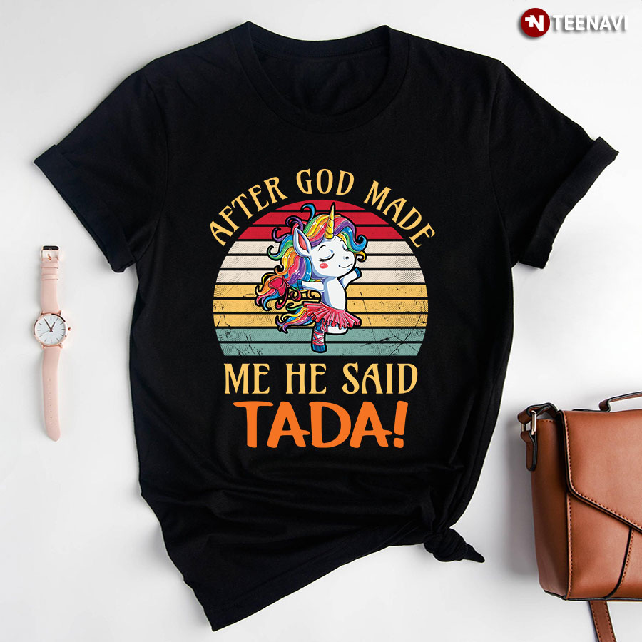 After God Made Me  He Said Tada Vintage Unicorn Ballet T-Shirt