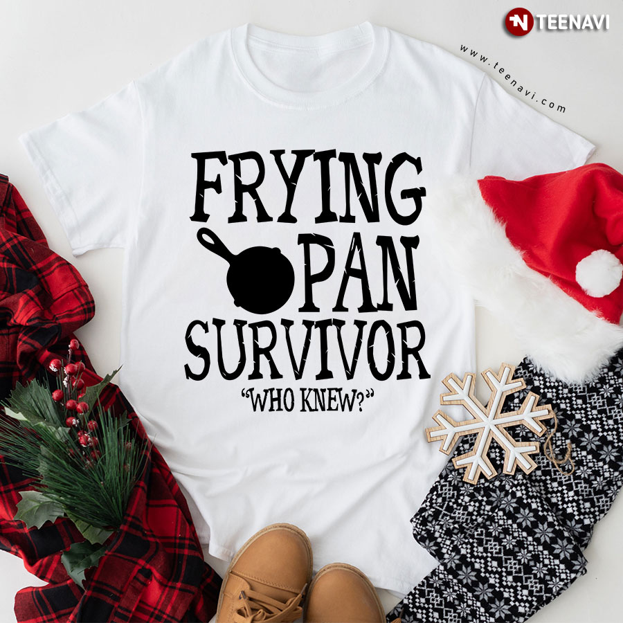 Frying Pan Survivor Who Knew T-Shirt
