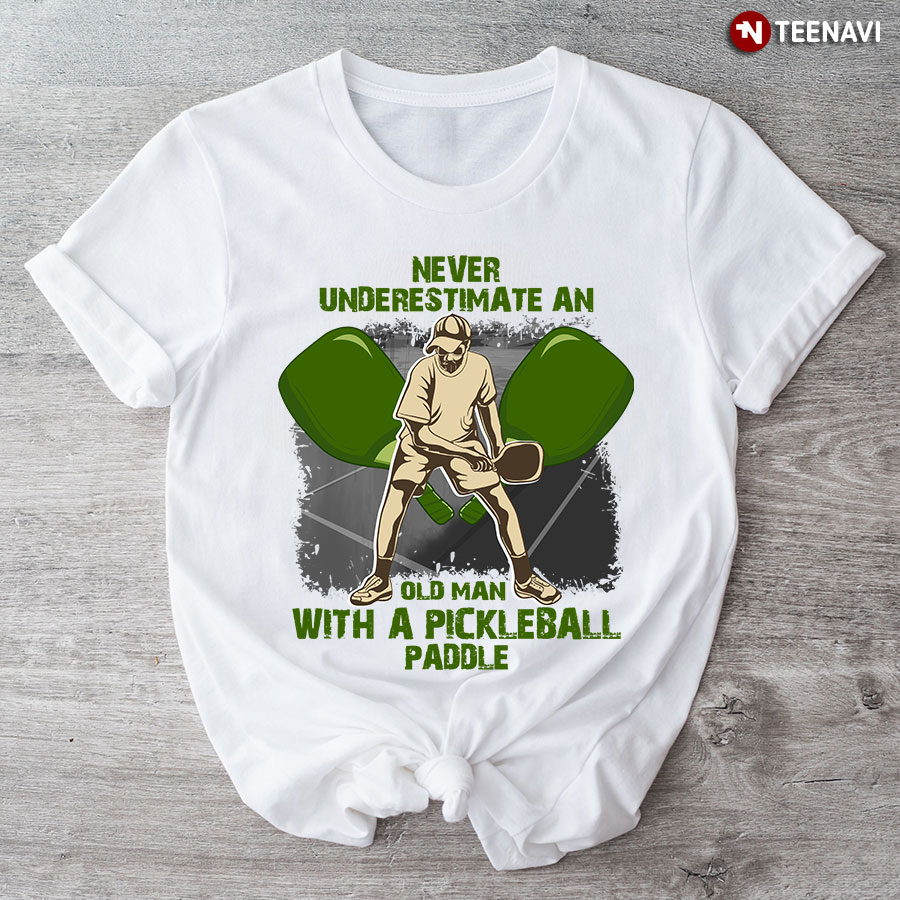 Never Underestimate An Old Man With A Pickleball Paddle for Pickleball Lover T-Shirt