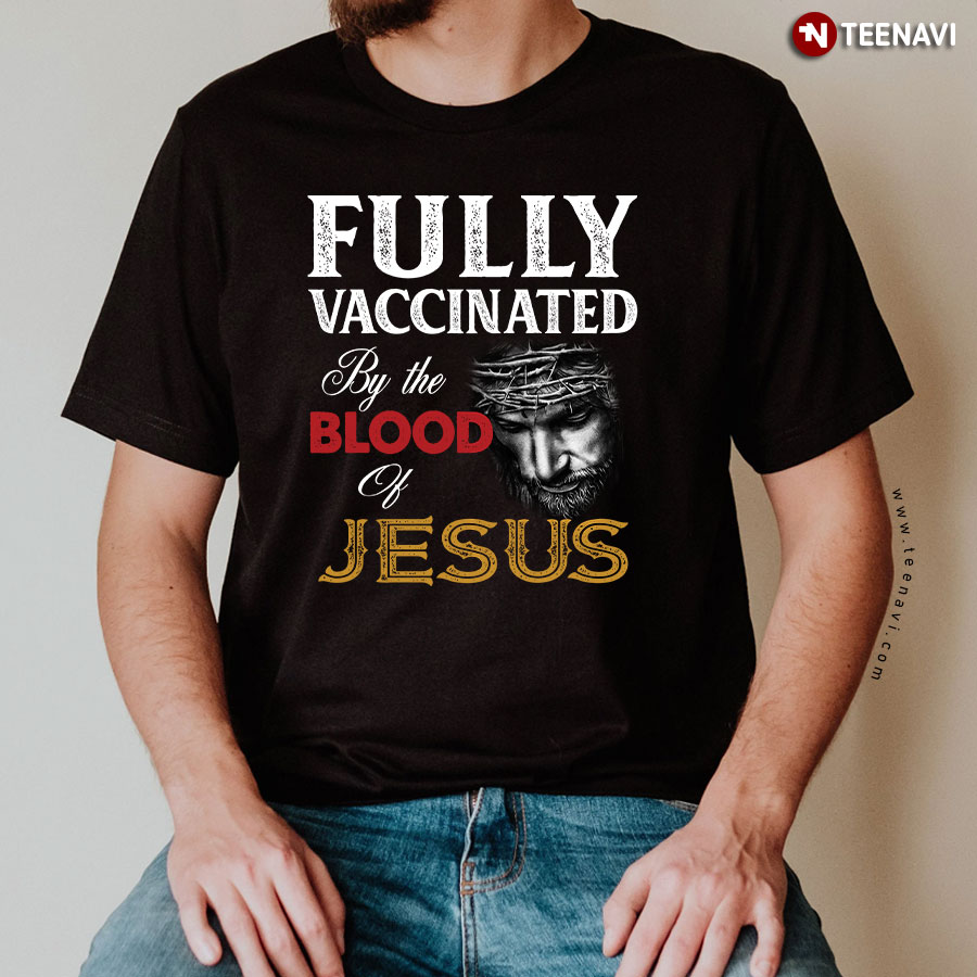 Fully Vaccinated By The Blood Of Jesus T-Shirt - Unisex Tee