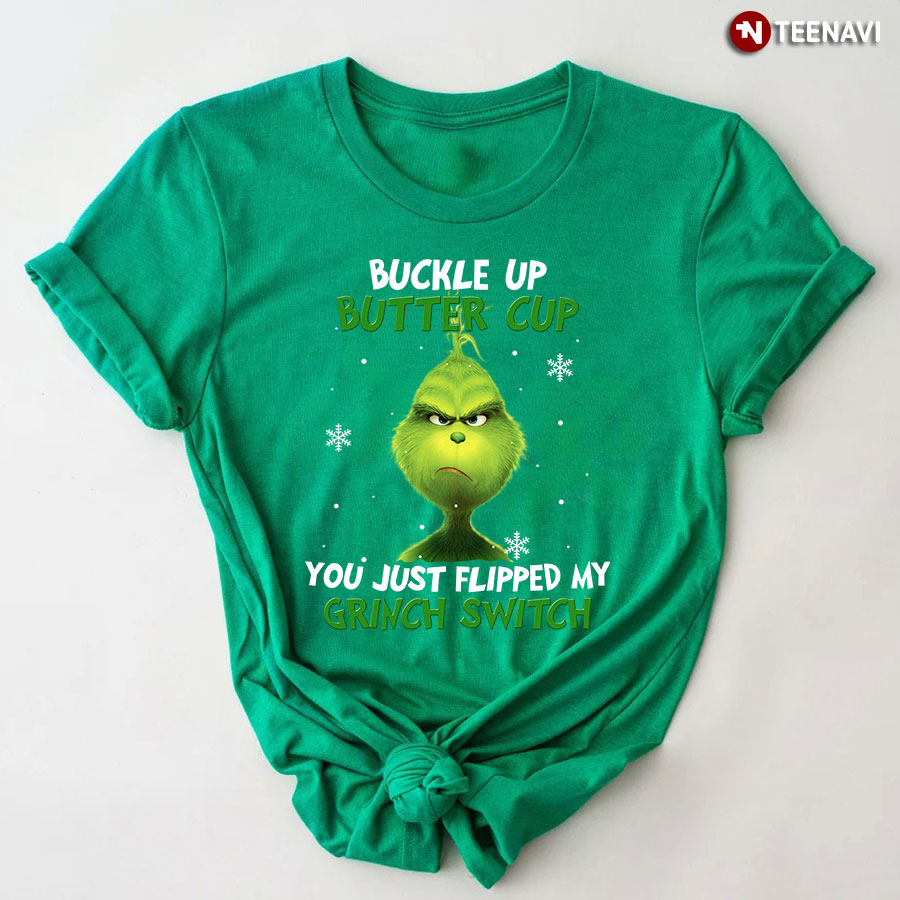 Buckle Up Buttercup You Just Flipped My Grinch Switch for Christmas T-Shirt