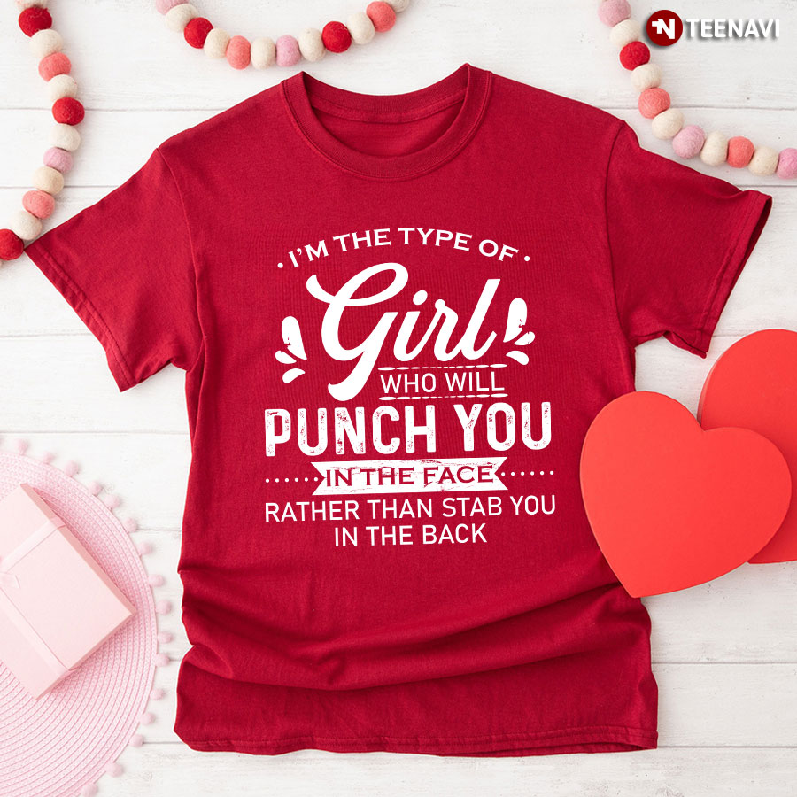 I'm The Type of Girl Who Will Punch You In The Face Rather Than Stab You in The Back T-Shirt