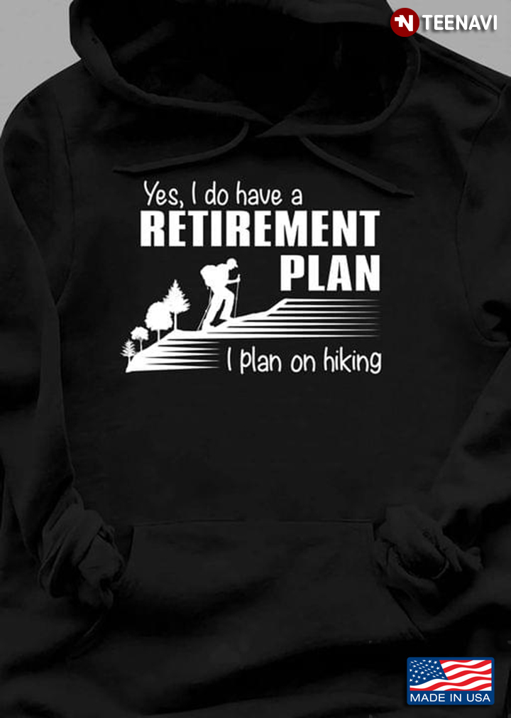 Yes I Do Have A Retirement Plan I Plan On Hiking for Hiking Lover