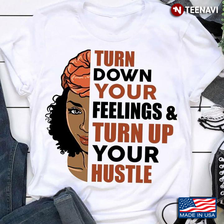 Turn Down Your Feelings And Turn Up Your Hustle Black Girl