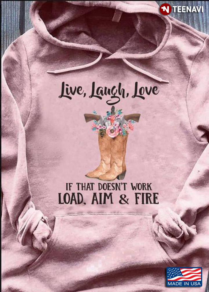 Live Laugh Love If That's Doesn't Work Load Aim And Fire  Boots Cowboy For Cowboy Lover