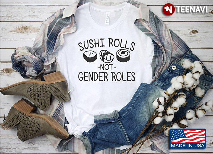 Sushi Rolls Not Gender Roles Funny Sushi For Sushi Lover