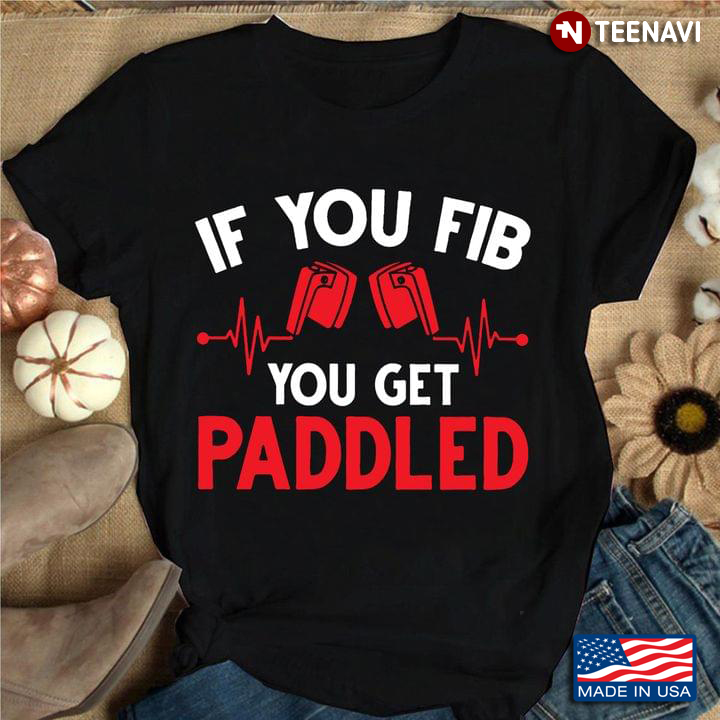 If You Fib You Get Paddled Nurse For Nurse Lover Quote