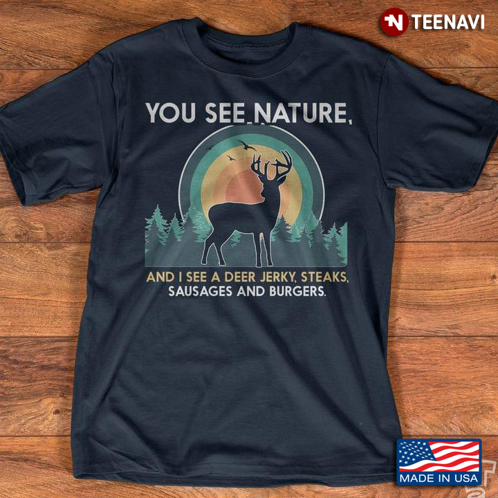 You See Nature And I See Deer Jerky Steaks Sausages And Burgers