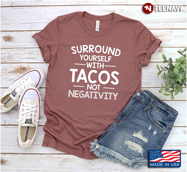Surround Yourself With Tacos Not Negativity