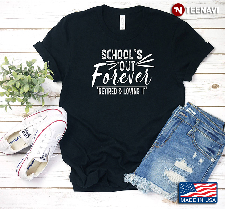 School’s Out Forever Retired and Loving It for Retired Teacher
