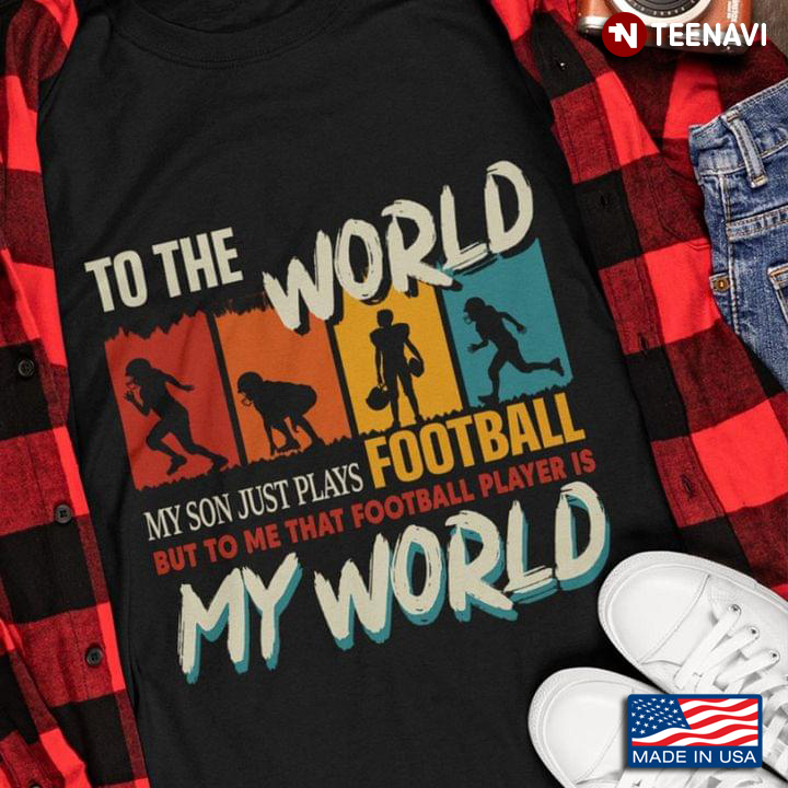 To The World My Son Just Plays Football But To Me That Football Player Is My World